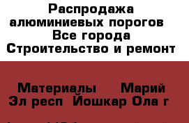 Распродажа алюминиевых порогов - Все города Строительство и ремонт » Материалы   . Марий Эл респ.,Йошкар-Ола г.